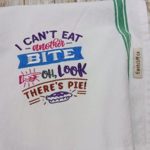 CAN'T EAT ANOTHER BITE - OH LOOK! THERE'S PIE! Embroidered Kitchen Tea Towel