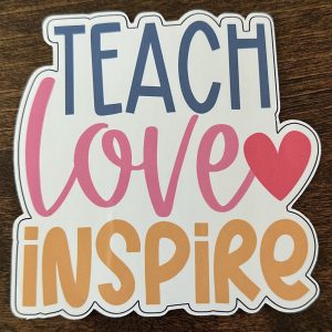 Teach, Love, Inspire Sticker
