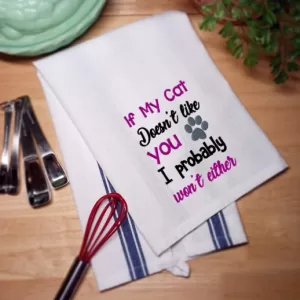 🐾 IF MY CAT DOESN'T LIKE YOU, I PROBABLY WON'T EITHER - Embroidered Kitchen Towel Dish Towel