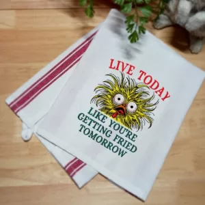 LIVE TODAY LIKE YOU'RE GETTING FRIED TOMORROW - Embroidered Kitchen Towel Dish Towel